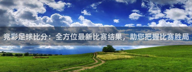 体育赛事直播极速体育：竞彩足球比分：全方位最新比赛结果，助您把握比赛胜局