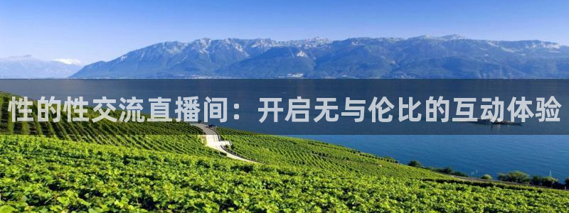 极速体育直播网：性的性交流直播间：开启无与伦比的互动体验